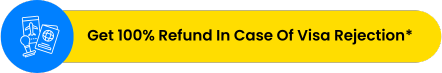 Get 100% Refund In Case Of Visa Rejection*