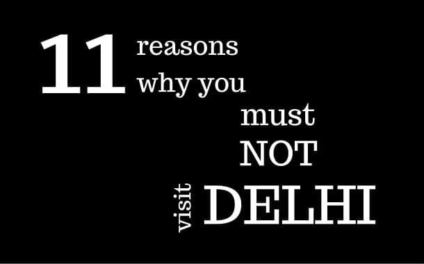 11 reasons why you must NOT visit Delhi.